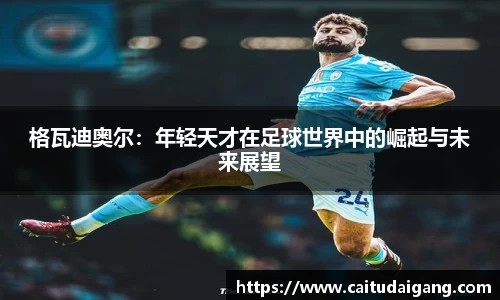 格瓦迪奥尔：年轻天才在足球世界中的崛起与未来展望